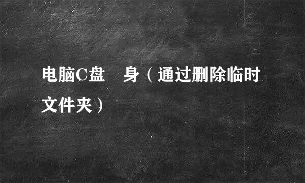 电脑C盘廋身（通过删除临时文件夹）