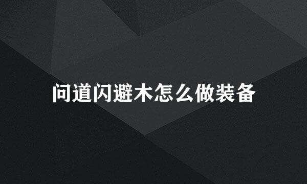 问道闪避木怎么做装备