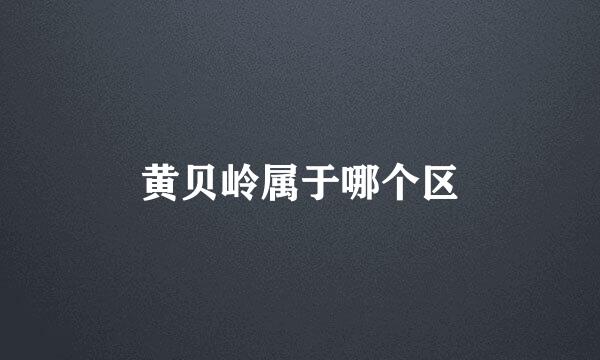 黄贝岭属于哪个区