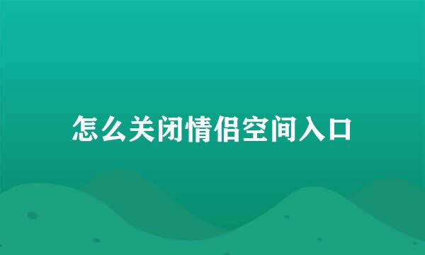 怎么关闭情侣空间入口