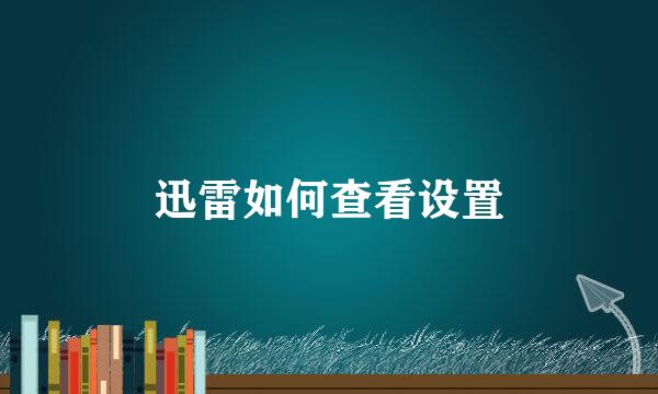 迅雷如何查看设置