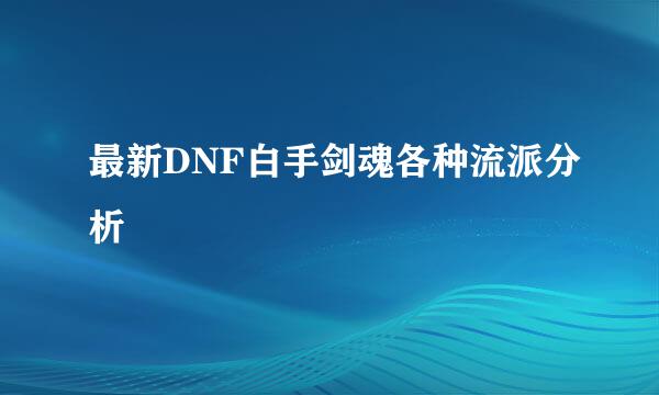 最新DNF白手剑魂各种流派分析