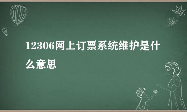 12306网上订票系统维护是什么意思