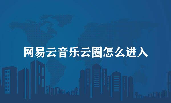 网易云音乐云圈怎么进入