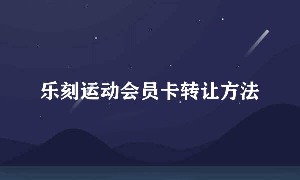 乐刻运动会员卡转让方法