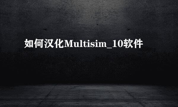 如何汉化Multisim_10软件