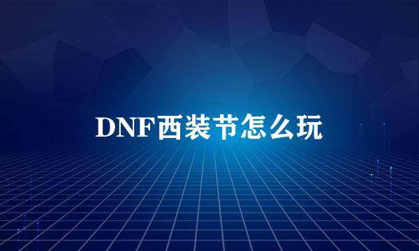 DNF西装节怎么玩
