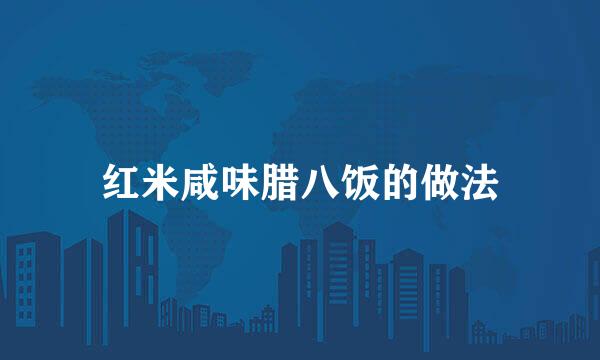红米咸味腊八饭的做法
