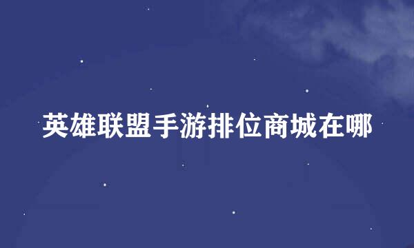英雄联盟手游排位商城在哪