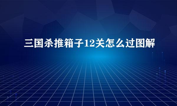 三国杀推箱子12关怎么过图解