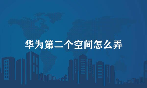 华为第二个空间怎么弄