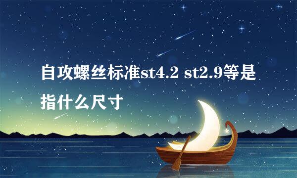 自攻螺丝标准st4.2 st2.9等是指什么尺寸