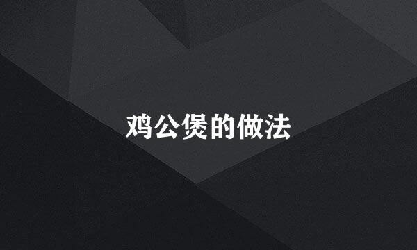 鸡公煲的做法