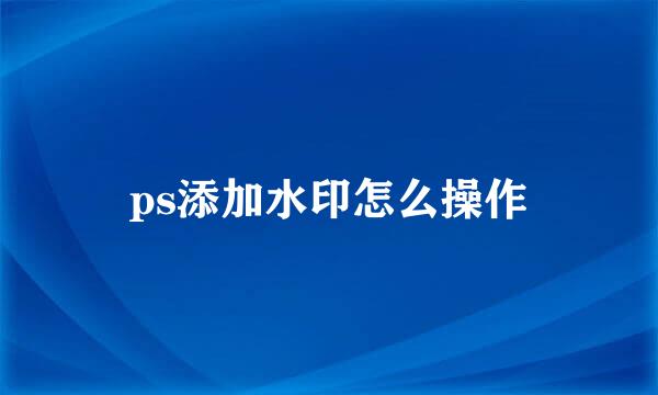 ps添加水印怎么操作