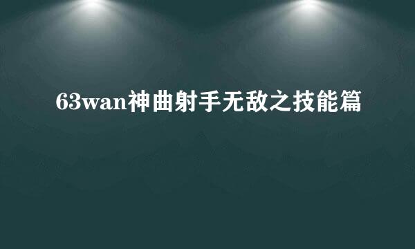 63wan神曲射手无敌之技能篇