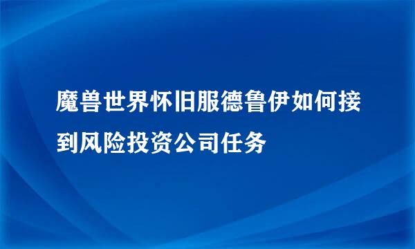 魔兽世界怀旧服德鲁伊如何接到风险投资公司任务