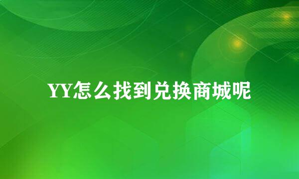 YY怎么找到兑换商城呢