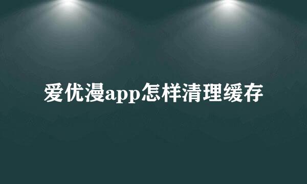 爱优漫app怎样清理缓存