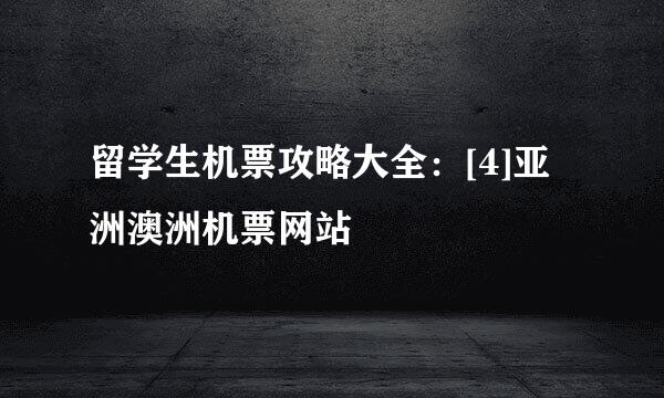 留学生机票攻略大全：[4]亚洲澳洲机票网站