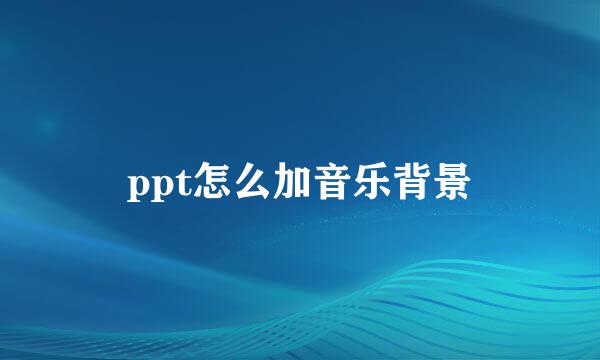ppt怎么加音乐背景