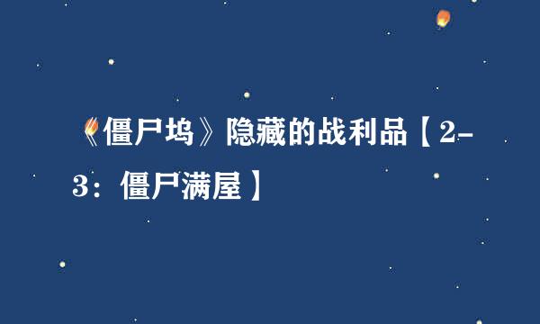 《僵尸坞》隐藏的战利品【2-3：僵尸满屋】
