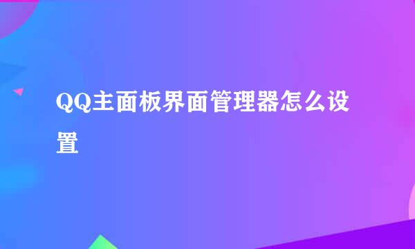 QQ主面板界面管理器怎么设置
