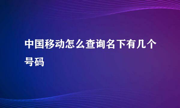 中国移动怎么查询名下有几个号码