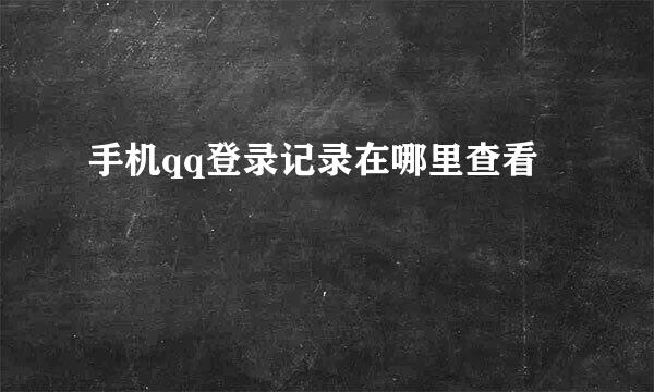 手机qq登录记录在哪里查看