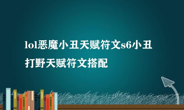 lol恶魔小丑天赋符文s6小丑打野天赋符文搭配