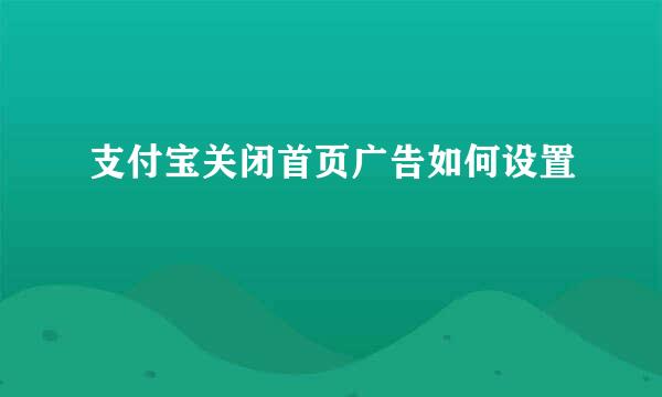 支付宝关闭首页广告如何设置