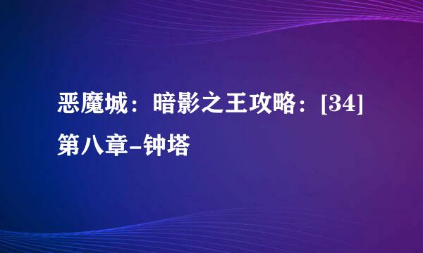 恶魔城：暗影之王攻略：[34]第八章-钟塔