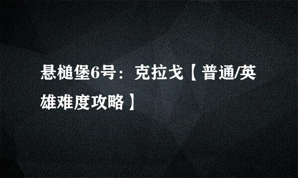 悬槌堡6号：克拉戈【普通/英雄难度攻略】