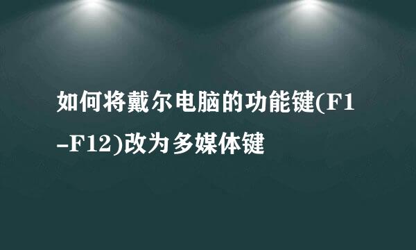 如何将戴尔电脑的功能键(F1-F12)改为多媒体键