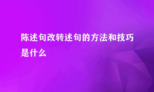 陈述句改转述句的方法和技巧是什么