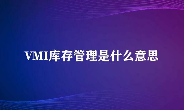 VMI库存管理是什么意思