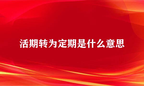 活期转为定期是什么意思