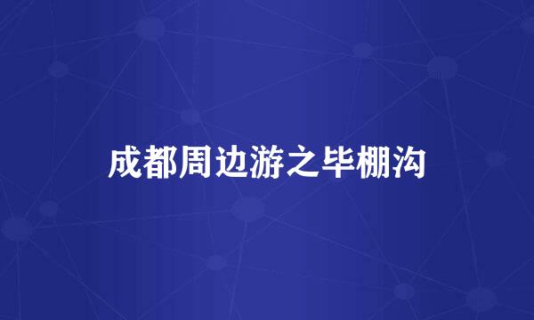 成都周边游之毕棚沟