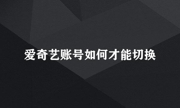 爱奇艺账号如何才能切换