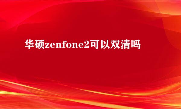 华硕zenfone2可以双清吗