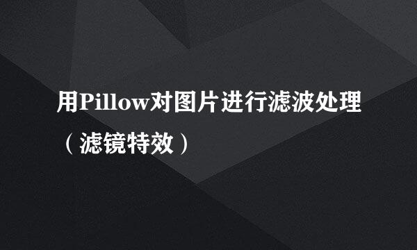 用Pillow对图片进行滤波处理（滤镜特效）