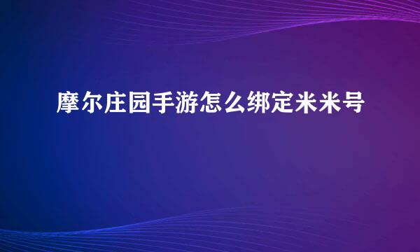 摩尔庄园手游怎么绑定米米号