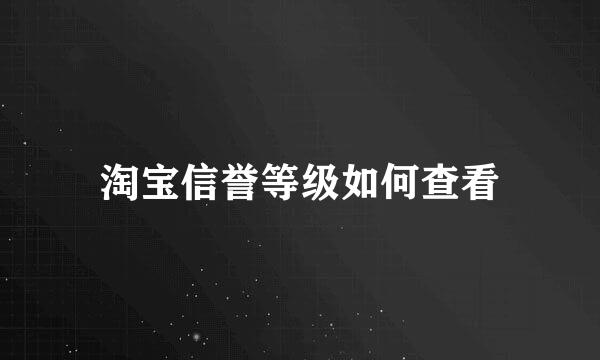 淘宝信誉等级如何查看