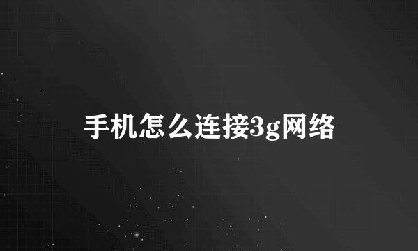 手机怎么连接3g网络
