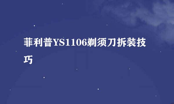 菲利普YS1106剃须刀拆装技巧