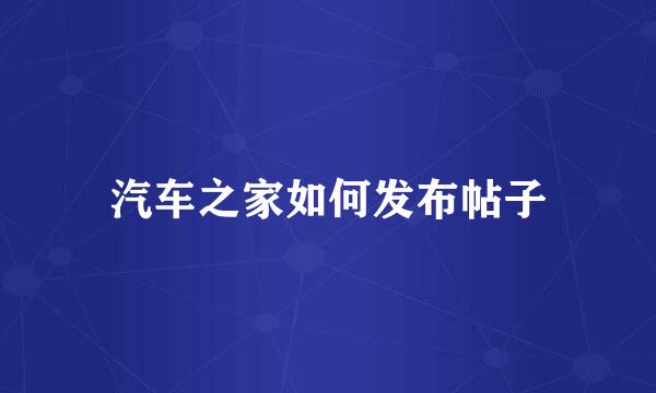 汽车之家如何发布帖子