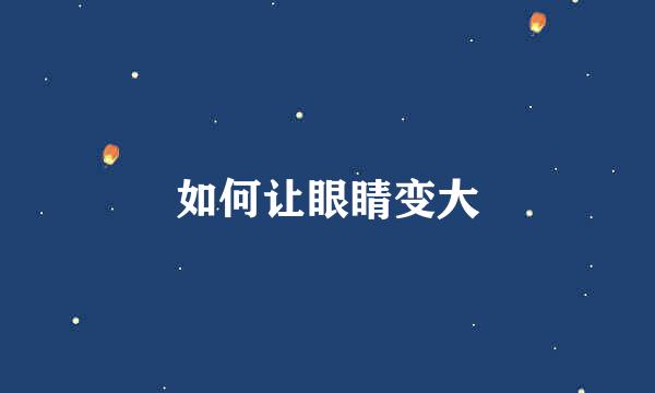 如何让眼睛变大