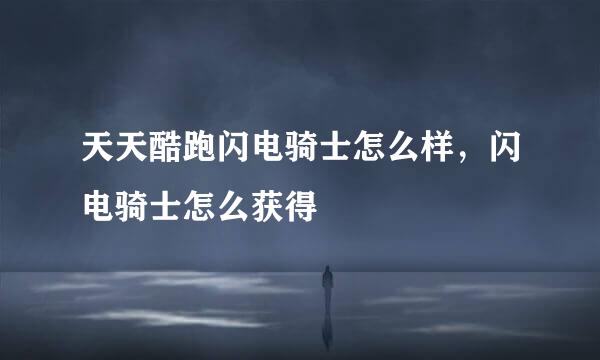 天天酷跑闪电骑士怎么样，闪电骑士怎么获得