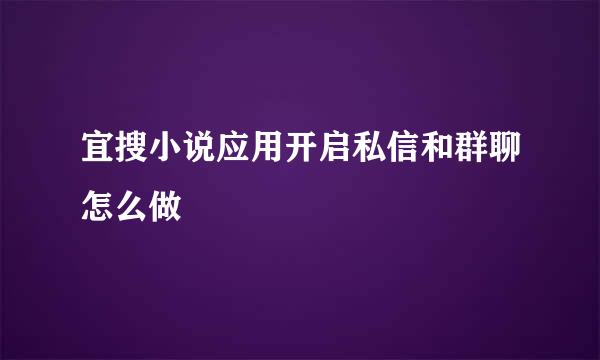 宜搜小说应用开启私信和群聊怎么做