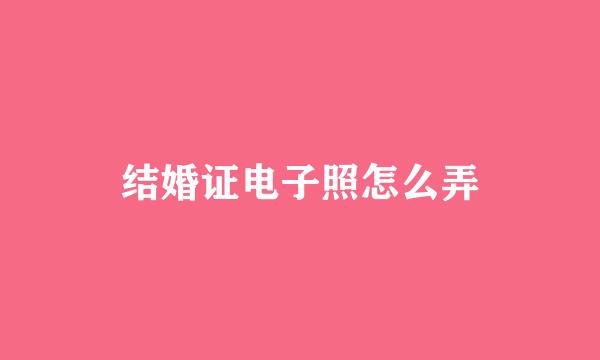结婚证电子照怎么弄