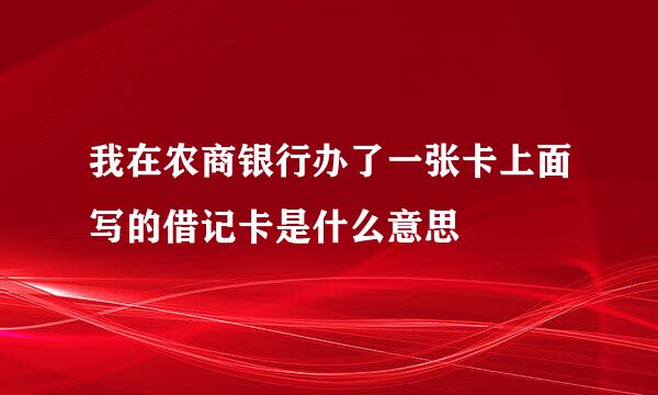 我在农商银行办了一张卡上面写的借记卡是什么意思